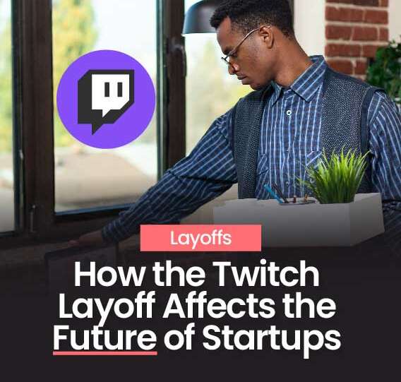 How the Twitch Layoff Affects the Future of Startups