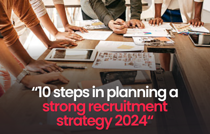10 steps in planning a strong recruitment strategy 2024